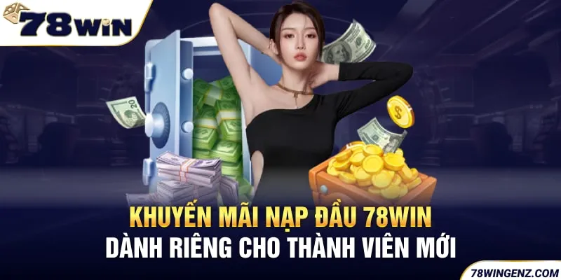 Khuyến Mãi Nạp Đầu 78WIN - Dành Riêng Cho Thành Viên Mới